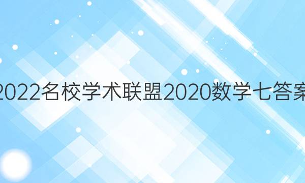 2022名校学术联盟2020数学七答案