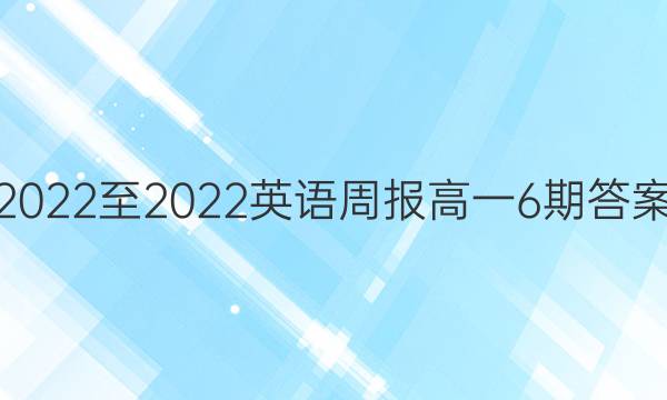 2022至2022英语周报高一6期答案