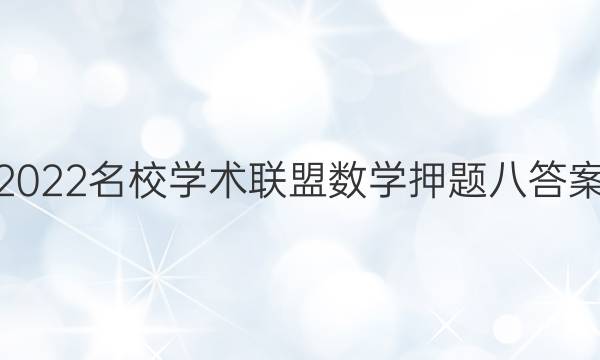 2022名校学术联盟数学押题八答案