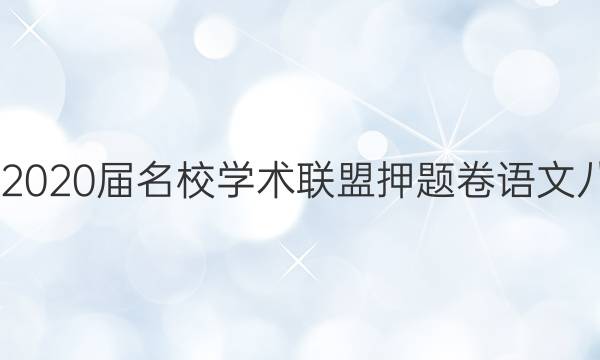 20222020届名校学术联盟押题卷语文八答案