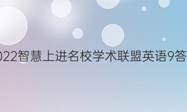 2022智慧上进名校学术联盟英语9答案