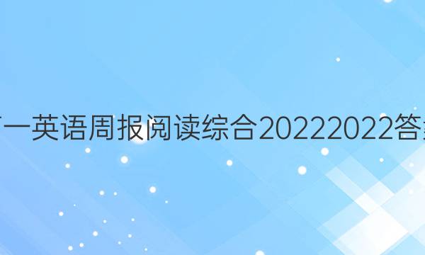 高一英语周报阅读综合20222022答案