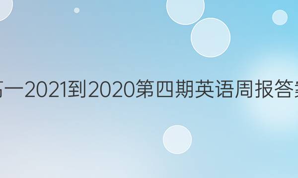 高一2021-2020第四期英语周报答案