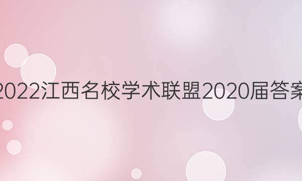 2022江西名校学术联盟2020届答案