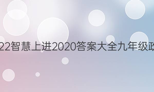 2022智慧上进2020答案大全九年级政治