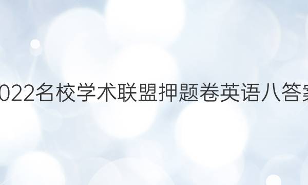 2022名校学术联盟押题卷英语八答案