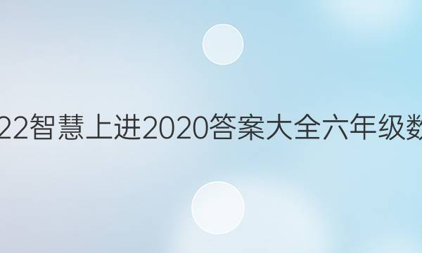 2022智慧上进2020答案大全六年级数学