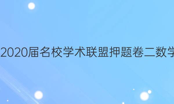 20222020届名校学术联盟押题卷二数学答案