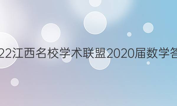 2022江西名校学术联盟2020届数学答案