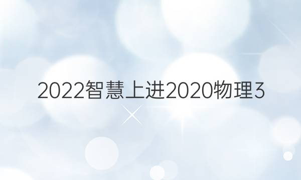 2022智慧上进2020物理3 1试卷答案