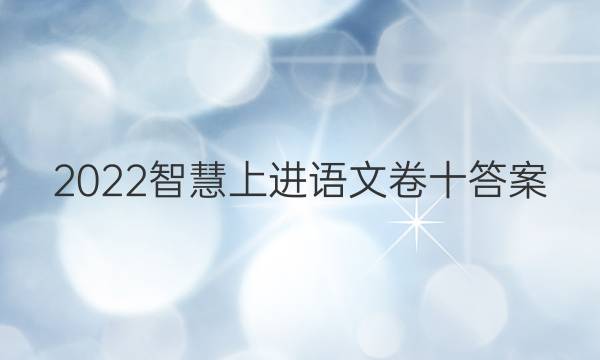 2022智慧上进语文卷十答案