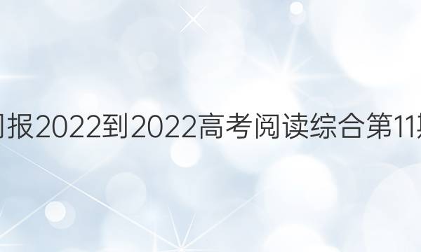 英语周报2022-2022高考阅读综合第11期答案