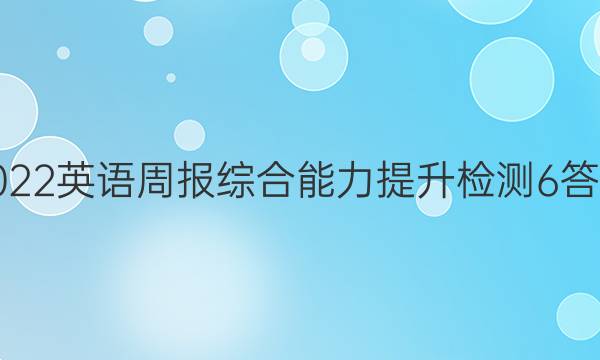 2022英语周报综合能力提升检测6答案