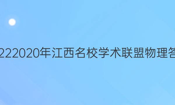 20222020年江西名校学术联盟物理答案