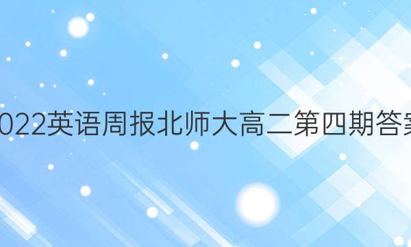 2022英语周报北师大高二第四期答案