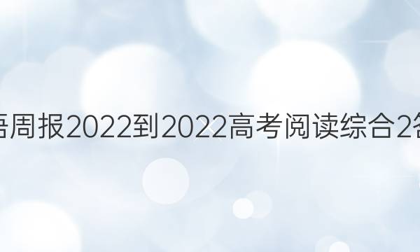 英语周报2022-2022高考阅读综合2答案