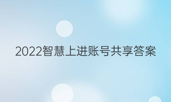 2022智慧上进账号共享答案