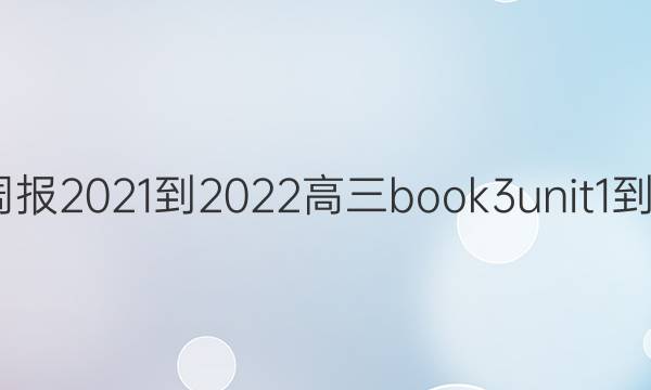 英语周报2021-2022高三book3unit1-2答案