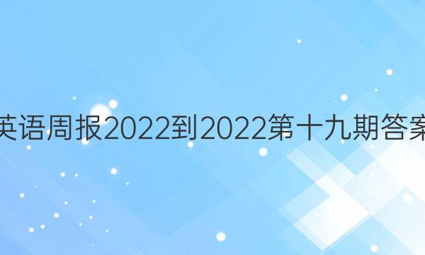 英语周报2022-2022第十九期答案