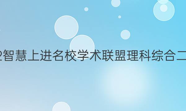 2022智慧上进名校学术联盟理科综合二答案