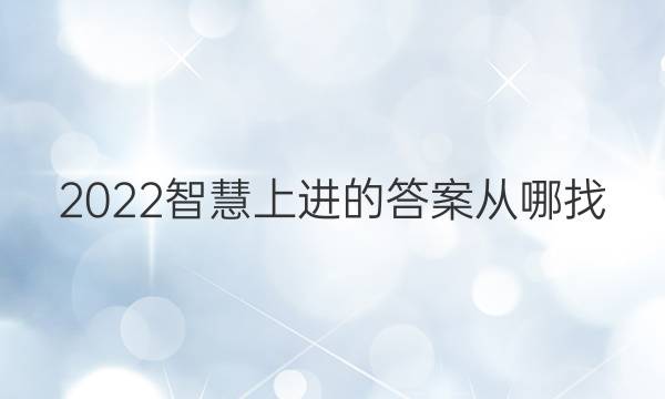 2022智慧上进的答案从哪找