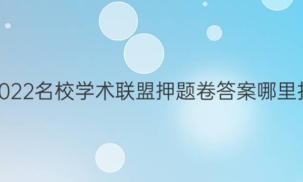 2022名校学术联盟押题卷答案哪里找
