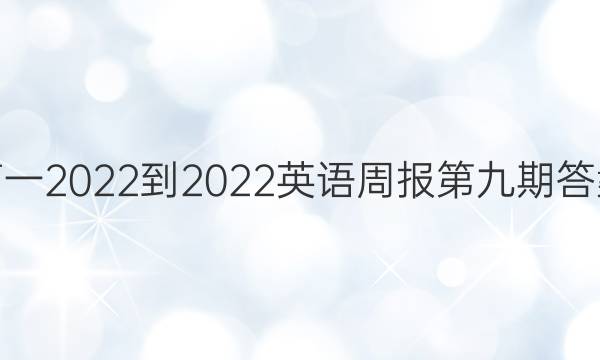 高一2022-2022英语周报第九期答案