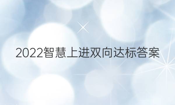 2022智慧上进双向达标答案