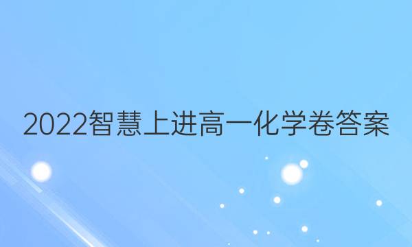 2022智慧上进高一化学卷答案