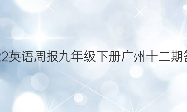 2022英语周报九年级下册广州十二期答案