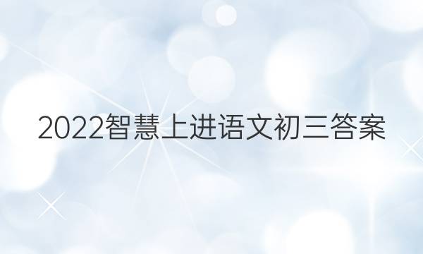 2022智慧上进语文初三答案