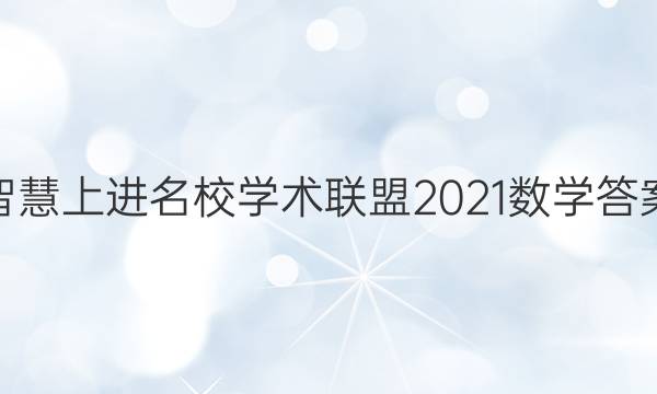 智慧上进名校学术联盟2021数学答案