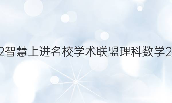 2022智慧上进名校学术联盟理科数学2答案