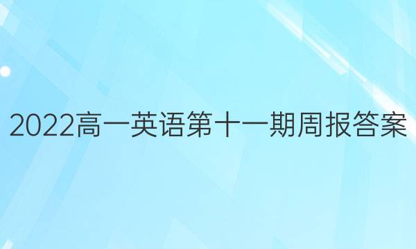 2022高一英语第十一期周报答案