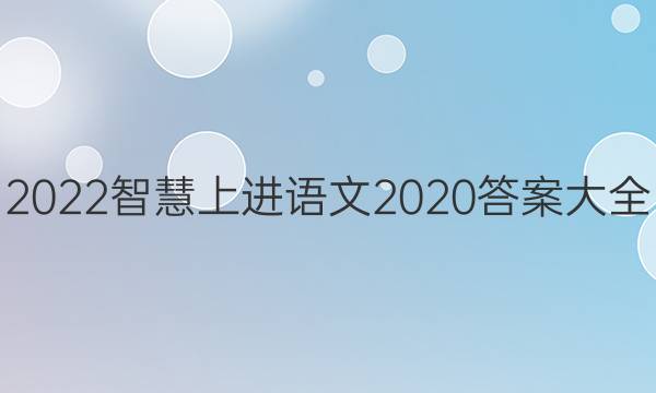 2022智慧上进语文2020答案大全
