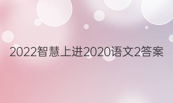2022智慧上进2020语文2答案