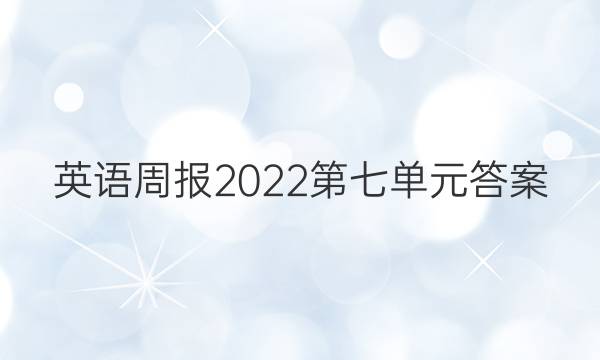 英语周报2022第七单元答案