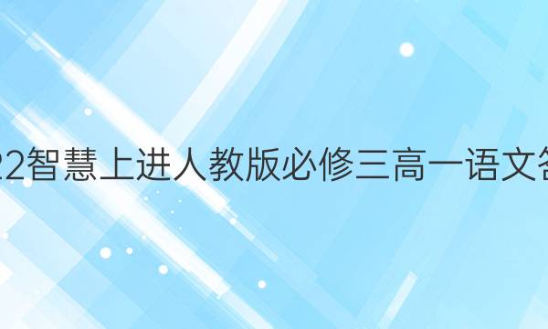 2022智慧上进人教版必修三高一语文答案