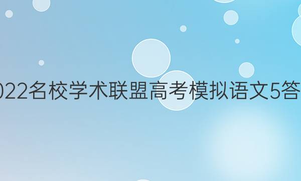 2022名校学术联盟高考模拟语文5答案