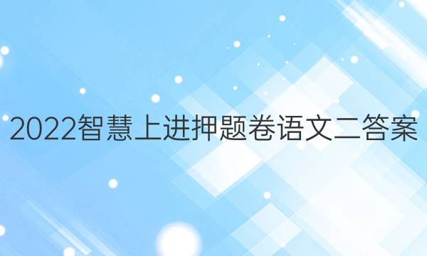 2022智慧上进押题卷语文二答案