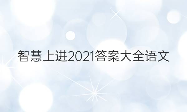智慧上进2021答案大全语文