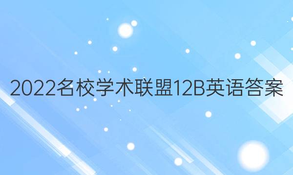 2022名校学术联盟12B英语答案