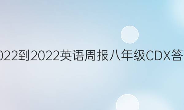 2022-2022英语周报八年级CDX答案