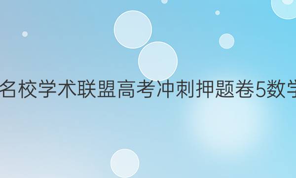 2022名校学术联盟高考冲刺押题卷5数学答案