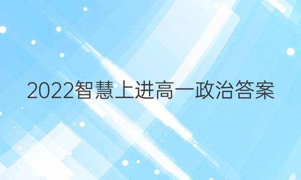 2022智慧上进高一政治答案