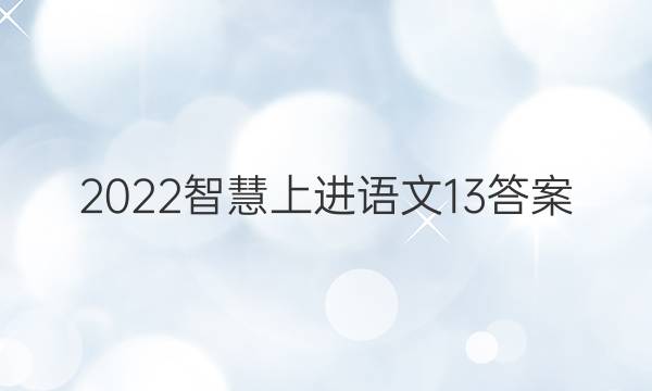 2022智慧上进语文13答案