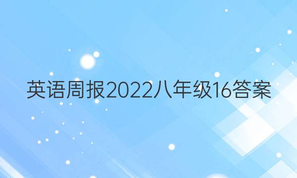 英语周报2022八年级16答案