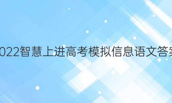 2022智慧上进高考模拟信息语文答案