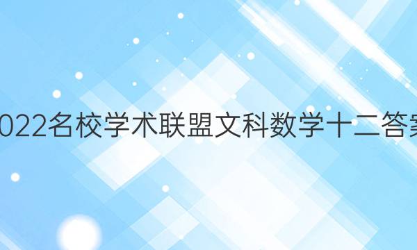 2022名校学术联盟文科数学十二答案