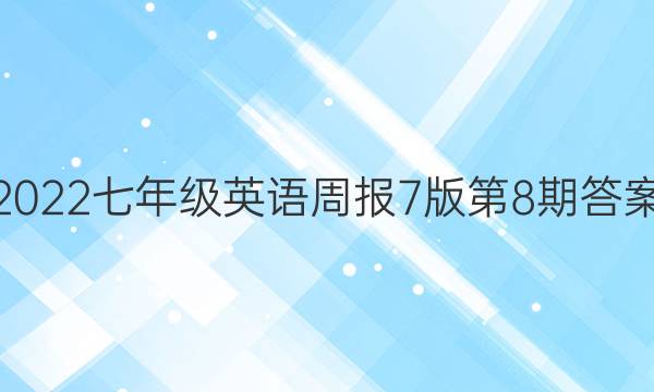 2022七年级英语周报7版第8期答案